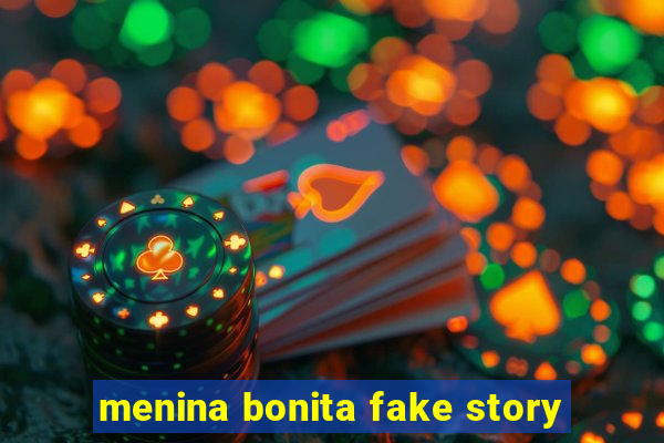 menina bonita fake story